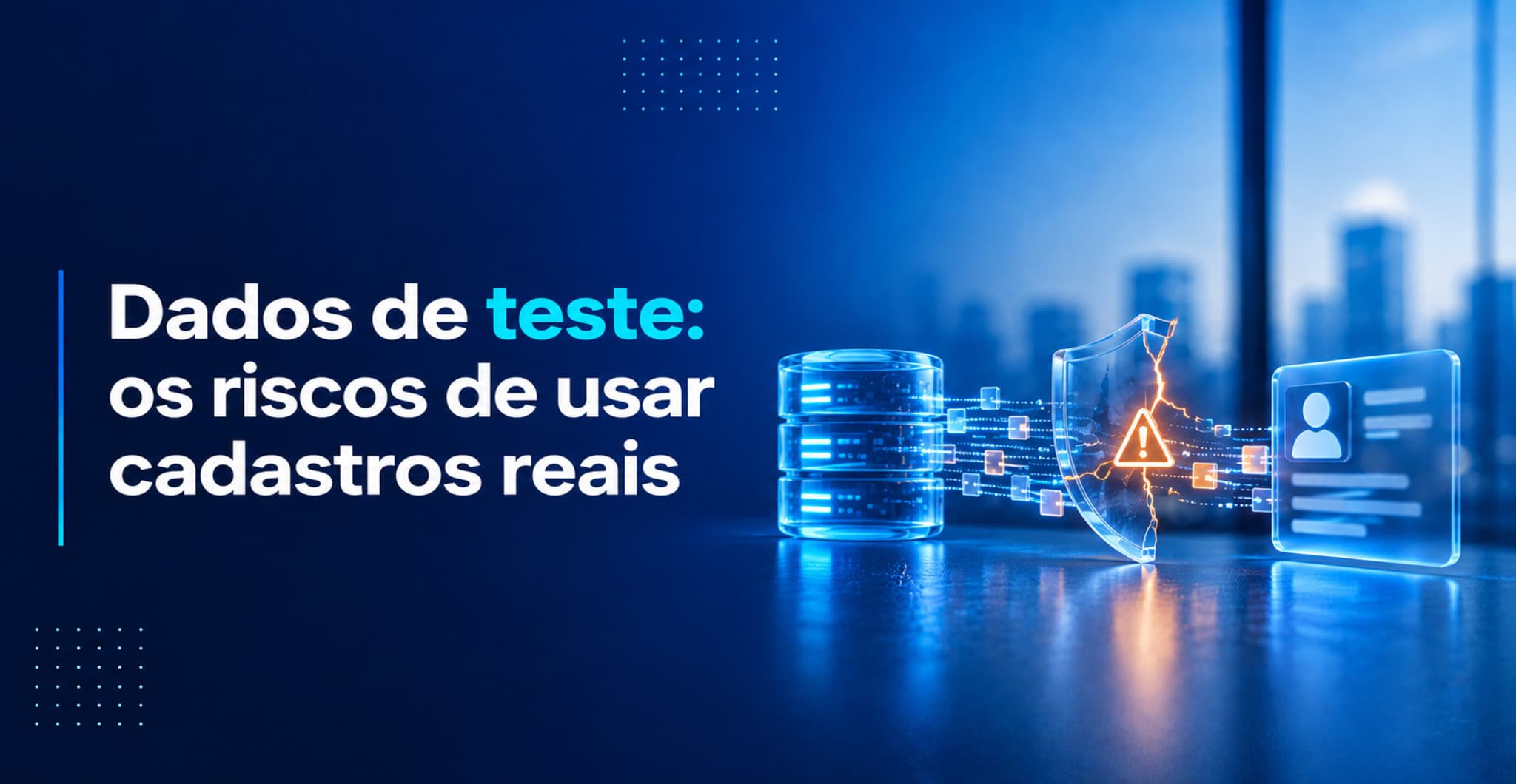 Dados de teste: por que cadastros reais exigem cuidado