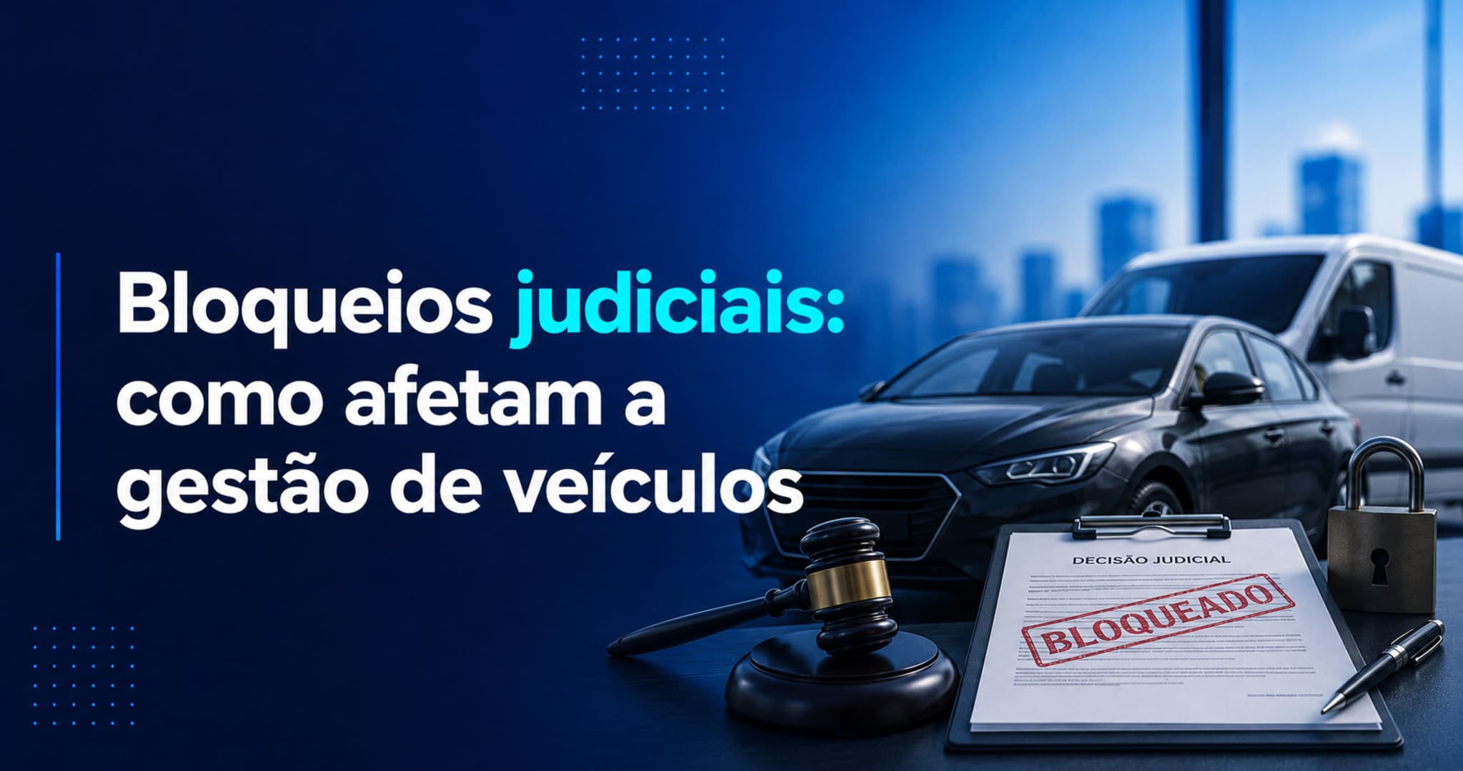Bloqueios judiciais em veículos: riscos para empresas